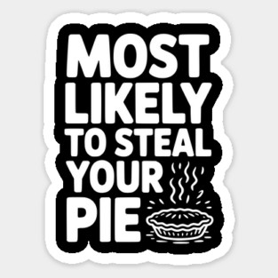 Most Likely To Steal Your Pie Sticker