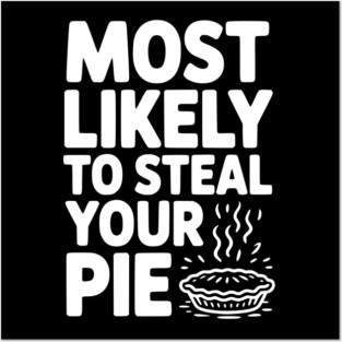 Most Likely To Steal Your Pie Posters and Art