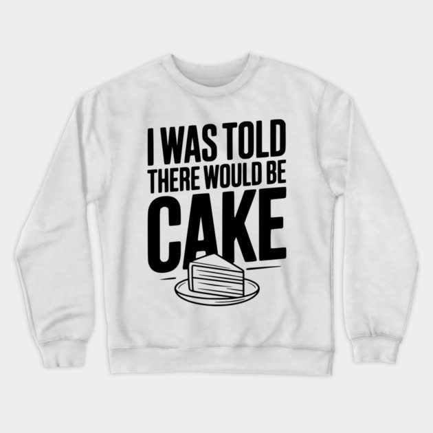 I Was Told There Would Be Cake Crewneck Sweatshirt by Frank Ring