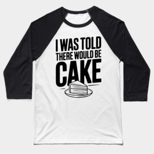 I Was Told There Would Be Cake Baseball T-Shirt