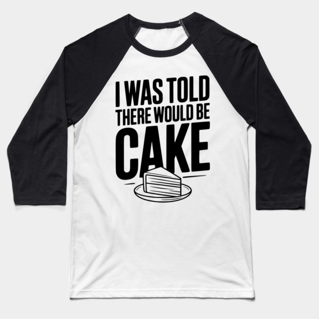 I Was Told There Would Be Cake Baseball T-Shirt by Frank Ring