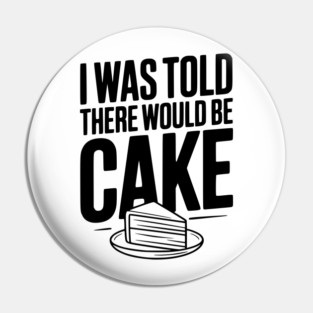 I Was Told There Would Be Cake Pin