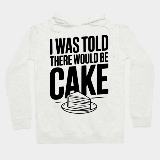 I Was Told There Would Be Cake Hoodie by Frank Ring