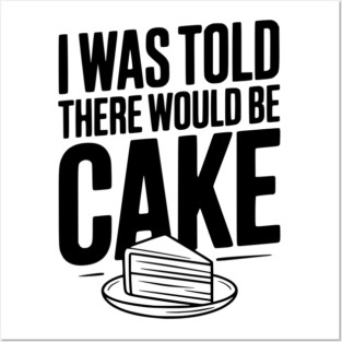 I Was Told There Would Be Cake Posters and Art
