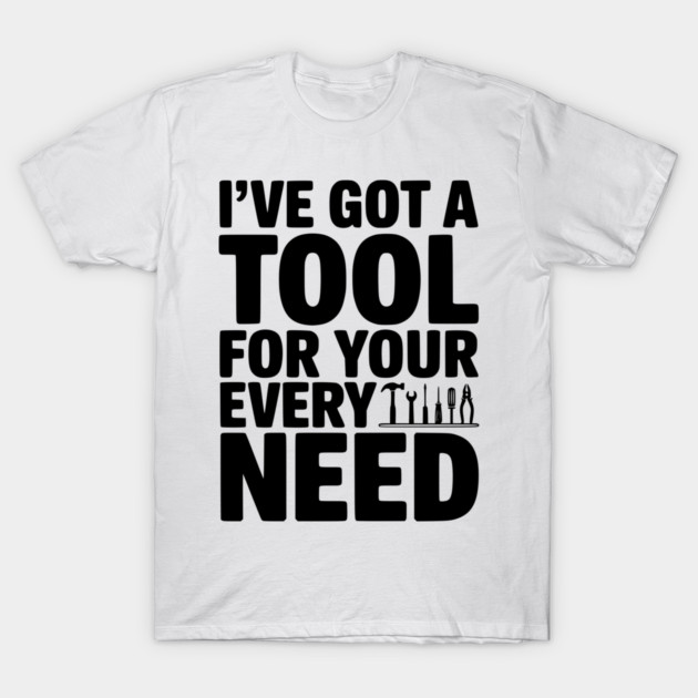 I’ve Got a Tool For Your Every Need T-Shirt by Frank Ring