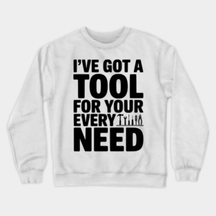 I’ve Got a Tool For Your Every Need Crewneck Sweatshirt
