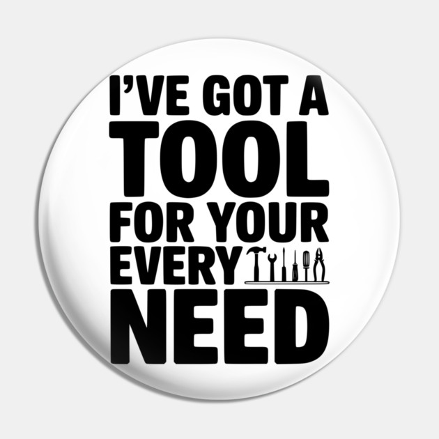 I’ve Got a Tool For Your Every Need Pin by Frank Ring