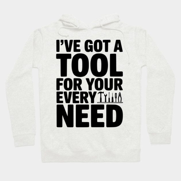 I’ve Got a Tool For Your Every Need Hoodie by Frank Ring