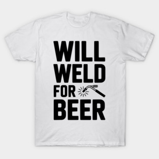 Will Weld for Beer T-Shirt