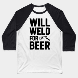 Will Weld for Beer Baseball T-Shirt