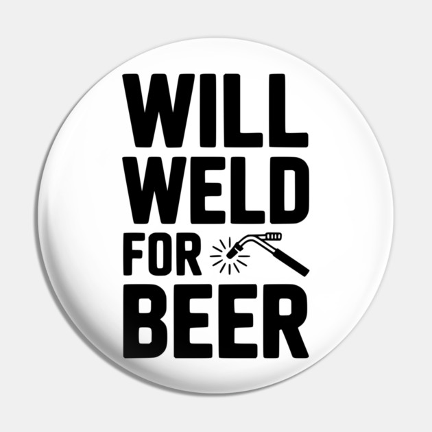 Will Weld for Beer Pin by Frank Ring