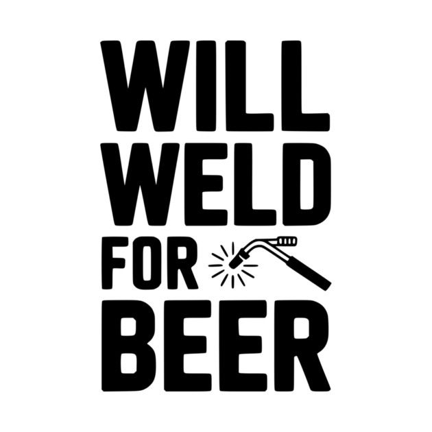 Will Weld for Beer by Frank Ring