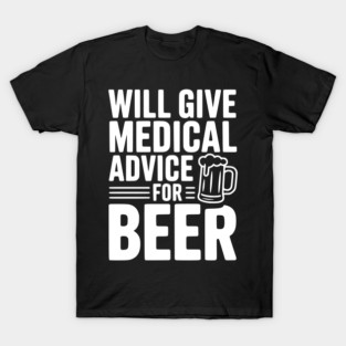 Will Give Medical Advice for Beer T-Shirt