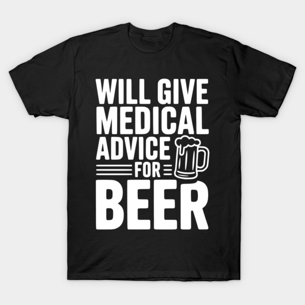 Will Give Medical Advice for Beer T-Shirt by Frank Ring