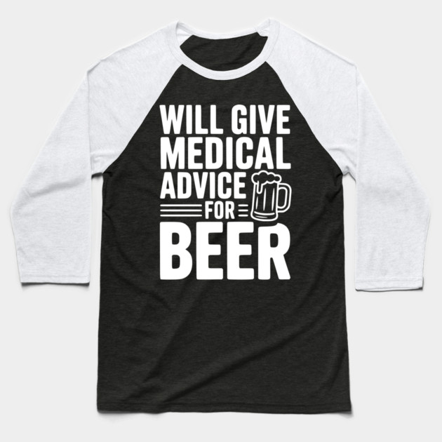 Will Give Medical Advice for Beer Baseball T-Shirt by Frank Ring