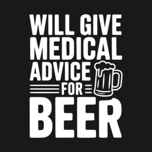 Will Give Medical Advice for Beer T-Shirt