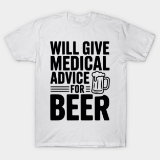 Will Give Medical Advice for Beer T-Shirt