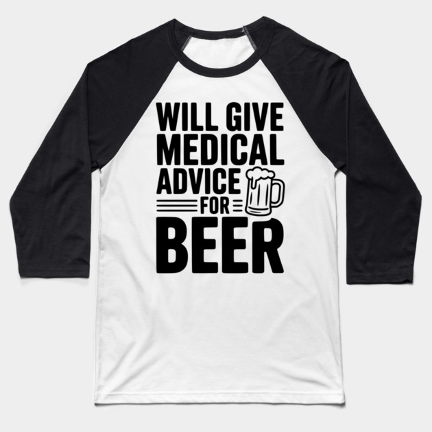 Will Give Medical Advice for Beer Baseball T-Shirt by Frank Ring