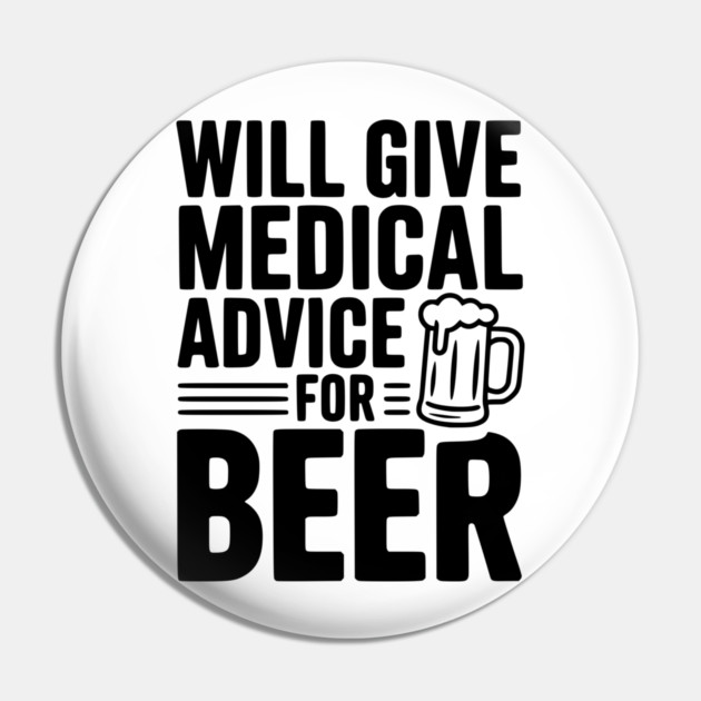Will Give Medical Advice for Beer Pin by Frank Ring