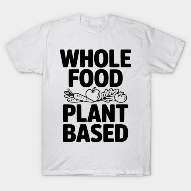 Whole Food Plant Based T-Shirt by Frank Ring