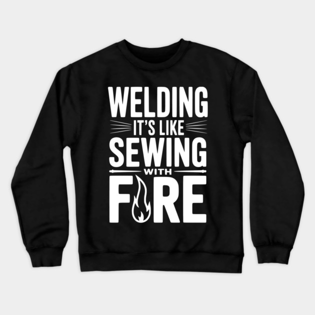 Welding It’s Like Sewing with Fire Crewneck Sweatshirt by Frank Ring