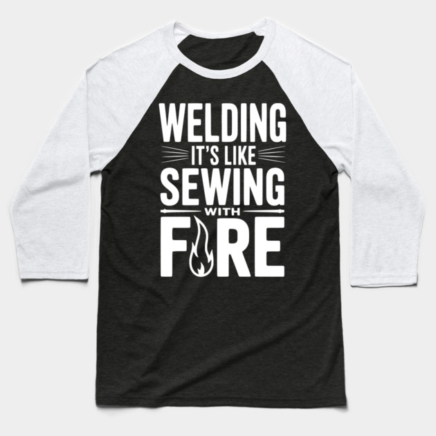 Welding It’s Like Sewing with Fire Baseball T-Shirt by Frank Ring