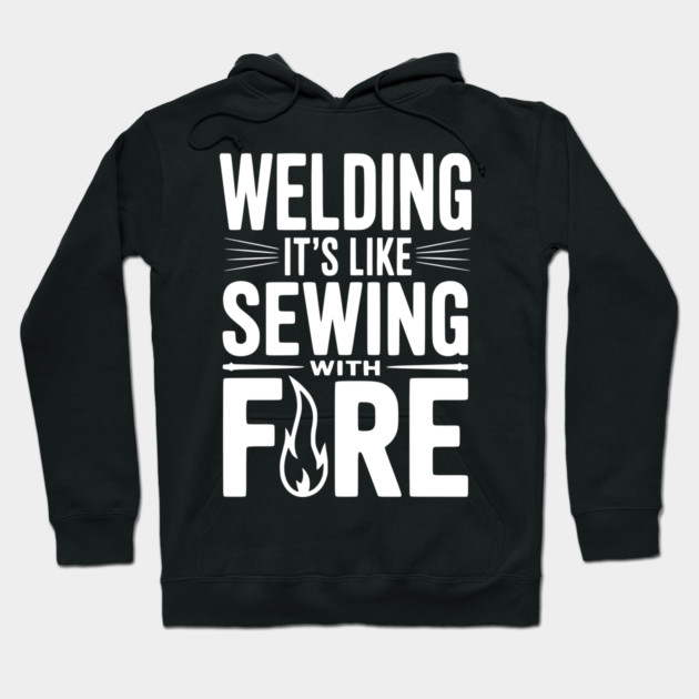Welding It’s Like Sewing with Fire Hoodie by Frank Ring
