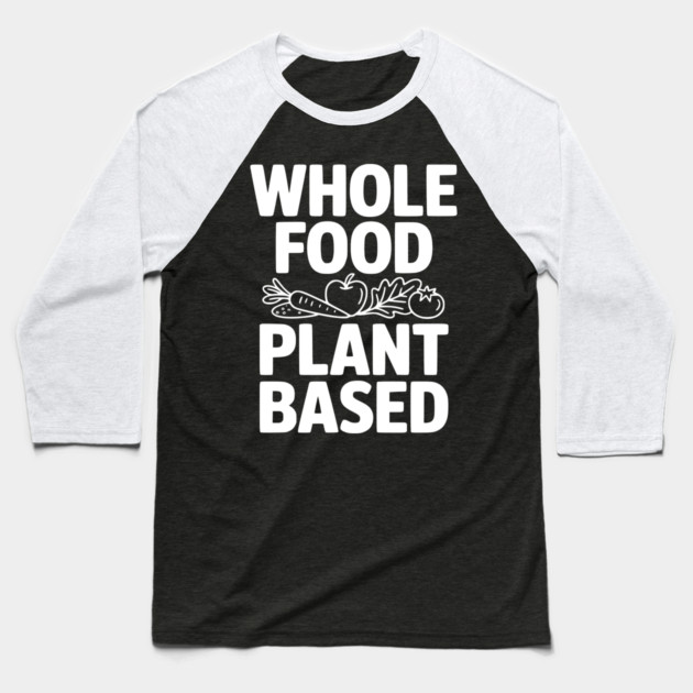 Whole Food Plant Based Baseball T-Shirt by Frank Ring