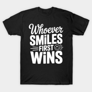 Whoever Smiles First Wins T-Shirt