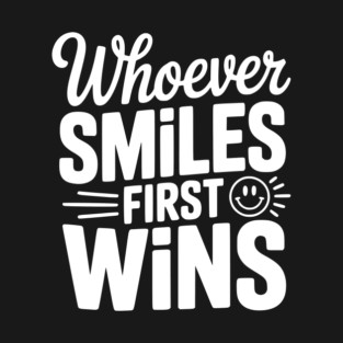 Whoever Smiles First Wins T-Shirt