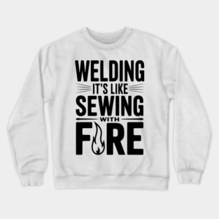 Welding It’s Like Sewing with Fire Crewneck Sweatshirt