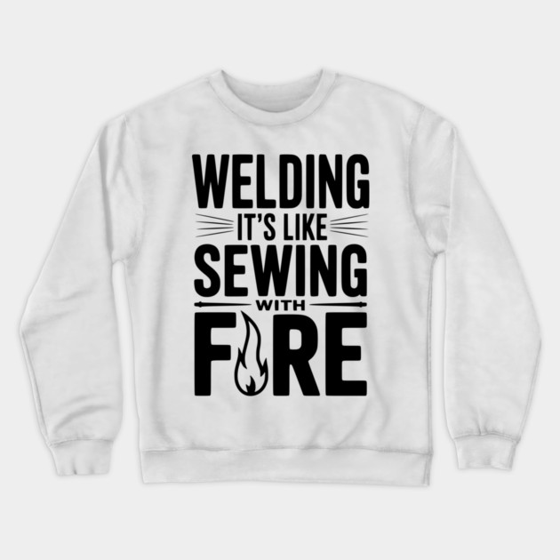 Welding It’s Like Sewing with Fire Crewneck Sweatshirt by Frank Ring