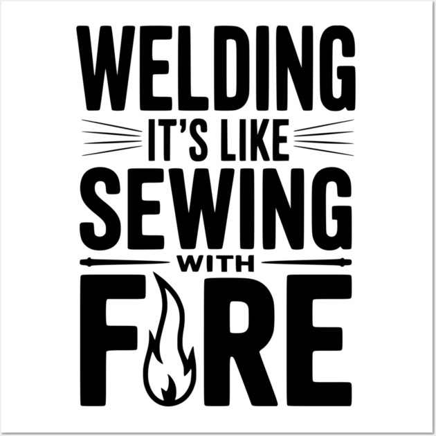 Welding It’s Like Sewing with Fire Wall Art by Frank Ring