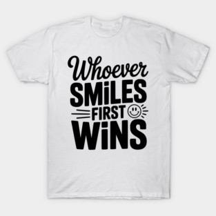 Whoever Smiles First Wins T-Shirt