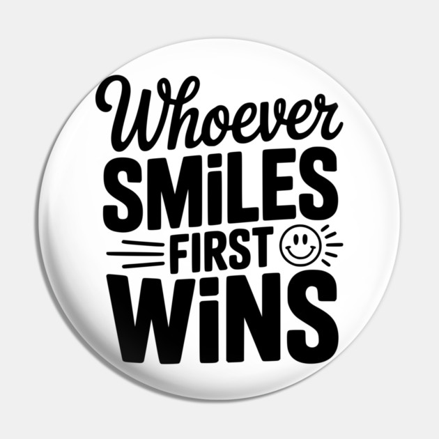 Whoever Smiles First Wins Pin by Frank Ring