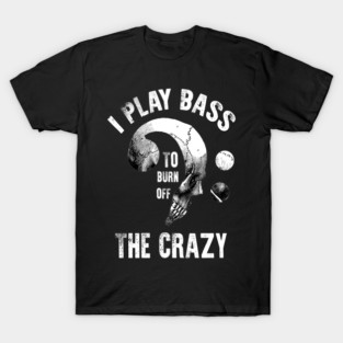I Play Bass To Burn Of The Crazy Vintage Bass Note Skull Art Bassists T-Shirt