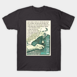 Émile Zola quote: How the thought of meeting lost loved ones would sweeten one’s last moments, how eagerly would one embrace them, and what bliss to live together once more in immortality! T-Shirt