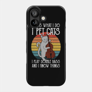 That's What I Do I Pet Cats I Play Double Bass & I Know Things Phone Case