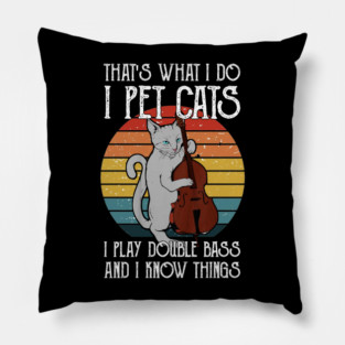 That's What I Do I Pet Cats I Play Double Bass & I Know Things Pillow