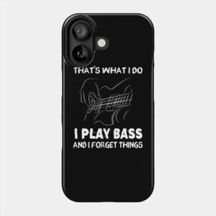 That's What I Do I Play Bass And I Forget Things For Bassist Phone Case