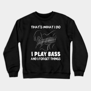 That's What I Do I Play Bass And I Forget Things For Bassist Crewneck Sweatshirt