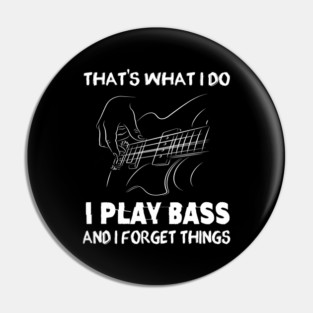 That's What I Do I Play Bass And I Forget Things For Bassist Pin