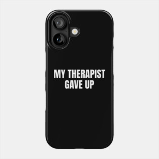 My Therapist Gave Up Funny Mental Health Humor Phone Case