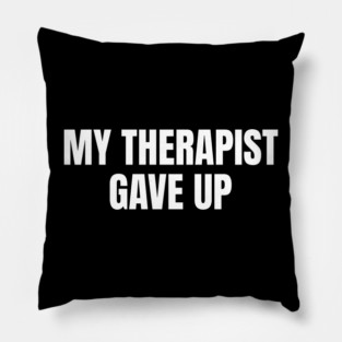 My Therapist Gave Up Funny Mental Health Humor Pillow