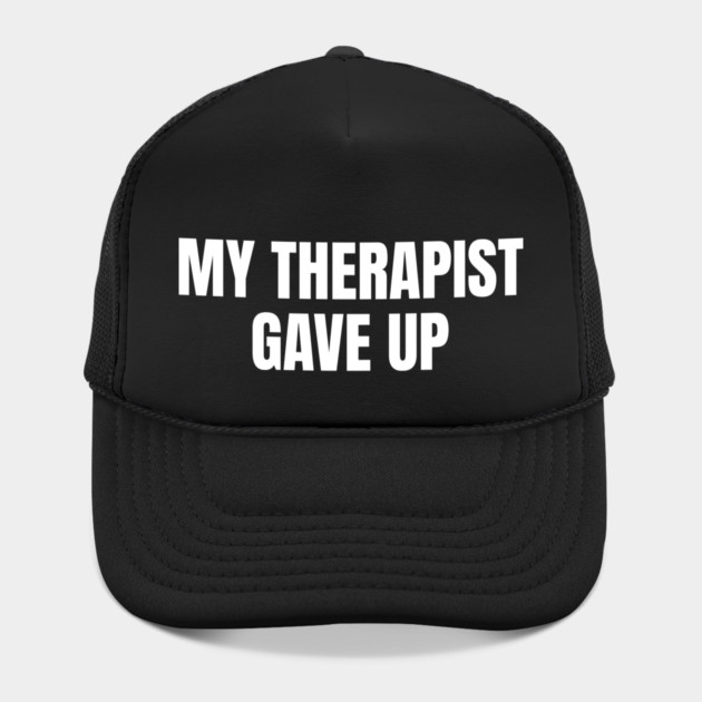 My Therapist Gave Up Funny Mental Health Humor by Creatifly Graphic Tees