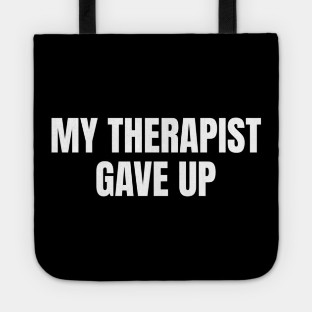 My Therapist Gave Up Funny Mental Health Humor Tote by Creatifly Graphic Tees