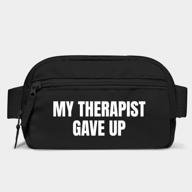 My Therapist Gave Up Funny Mental Health Humor by Creatifly Graphic Tees
