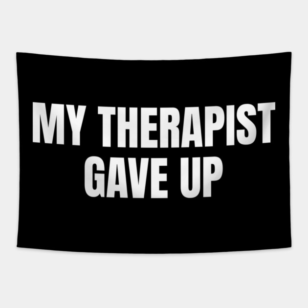 My Therapist Gave Up Funny Mental Health Humor Tapestry by Creatifly Graphic Tees