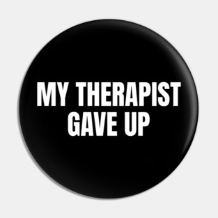 My Therapist Gave Up Funny Mental Health Humor Pin