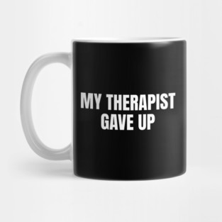 My Therapist Gave Up Funny Mental Health Humor Mug